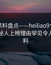 速报：黑料盘点——heiliao9个隐藏信号，神秘人上榜理由罕见令人出乎意料